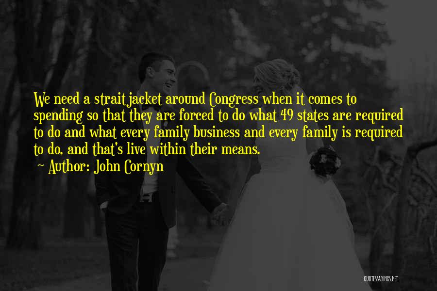 John Cornyn Quotes: We Need A Straitjacket Around Congress When It Comes To Spending So That They Are Forced To Do What 49