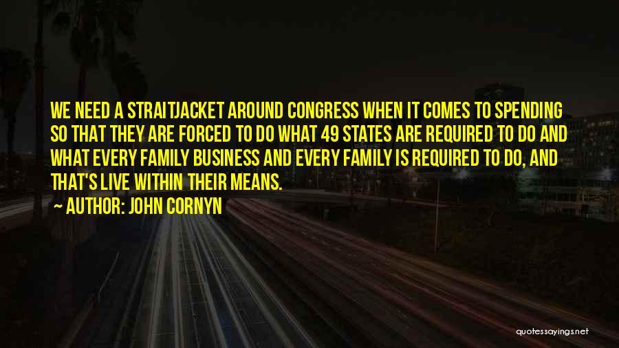 John Cornyn Quotes: We Need A Straitjacket Around Congress When It Comes To Spending So That They Are Forced To Do What 49