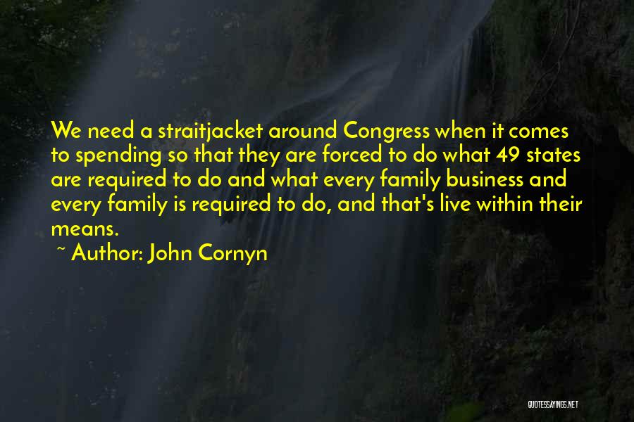 John Cornyn Quotes: We Need A Straitjacket Around Congress When It Comes To Spending So That They Are Forced To Do What 49