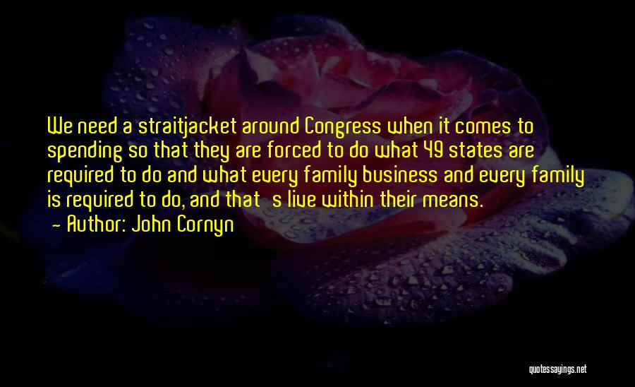 John Cornyn Quotes: We Need A Straitjacket Around Congress When It Comes To Spending So That They Are Forced To Do What 49