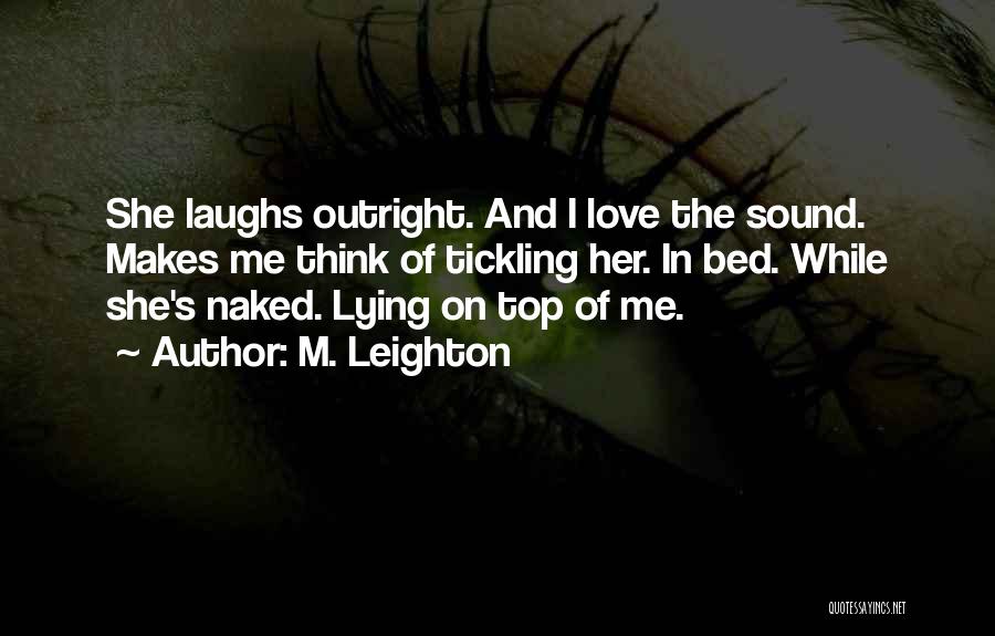 M. Leighton Quotes: She Laughs Outright. And I Love The Sound. Makes Me Think Of Tickling Her. In Bed. While She's Naked. Lying