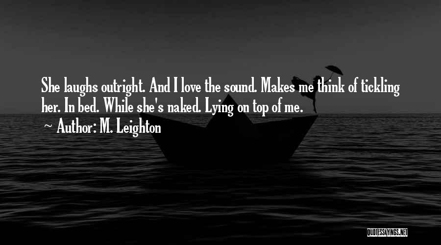M. Leighton Quotes: She Laughs Outright. And I Love The Sound. Makes Me Think Of Tickling Her. In Bed. While She's Naked. Lying