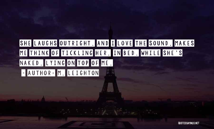 M. Leighton Quotes: She Laughs Outright. And I Love The Sound. Makes Me Think Of Tickling Her. In Bed. While She's Naked. Lying