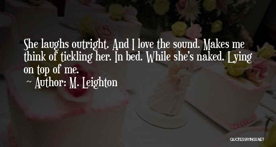 M. Leighton Quotes: She Laughs Outright. And I Love The Sound. Makes Me Think Of Tickling Her. In Bed. While She's Naked. Lying