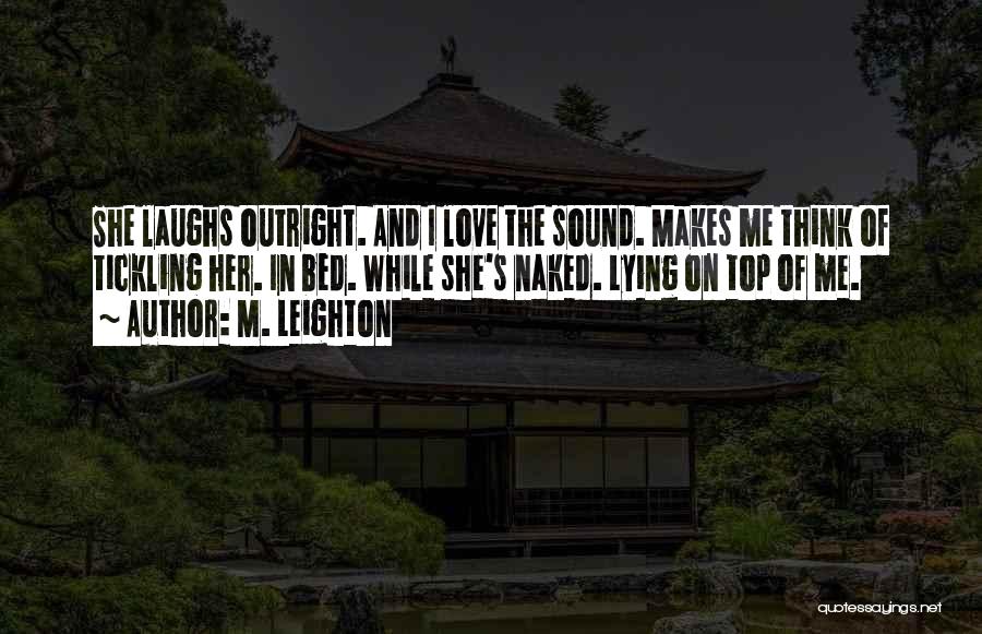 M. Leighton Quotes: She Laughs Outright. And I Love The Sound. Makes Me Think Of Tickling Her. In Bed. While She's Naked. Lying