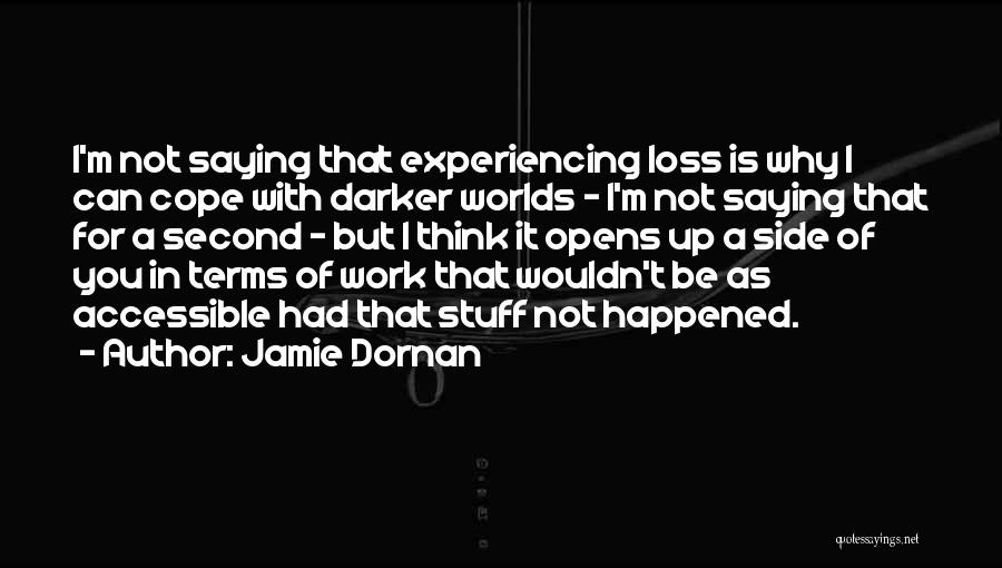 Jamie Dornan Quotes: I'm Not Saying That Experiencing Loss Is Why I Can Cope With Darker Worlds - I'm Not Saying That For