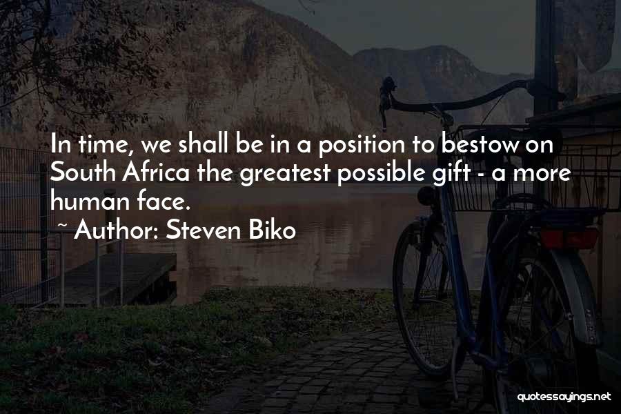 Steven Biko Quotes: In Time, We Shall Be In A Position To Bestow On South Africa The Greatest Possible Gift - A More