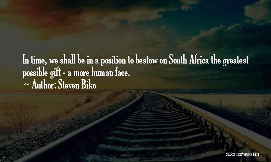 Steven Biko Quotes: In Time, We Shall Be In A Position To Bestow On South Africa The Greatest Possible Gift - A More