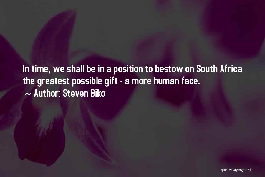 Steven Biko Quotes: In Time, We Shall Be In A Position To Bestow On South Africa The Greatest Possible Gift - A More