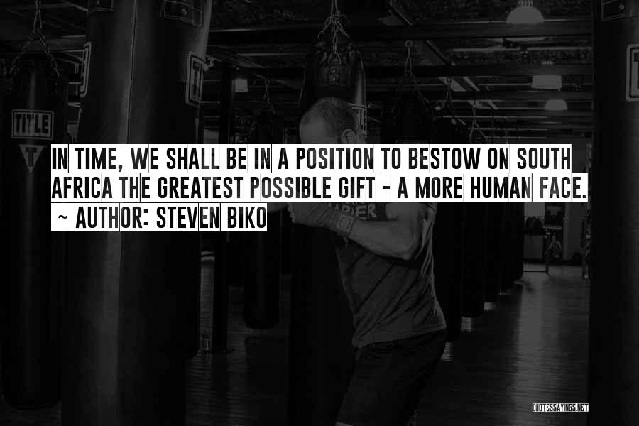 Steven Biko Quotes: In Time, We Shall Be In A Position To Bestow On South Africa The Greatest Possible Gift - A More