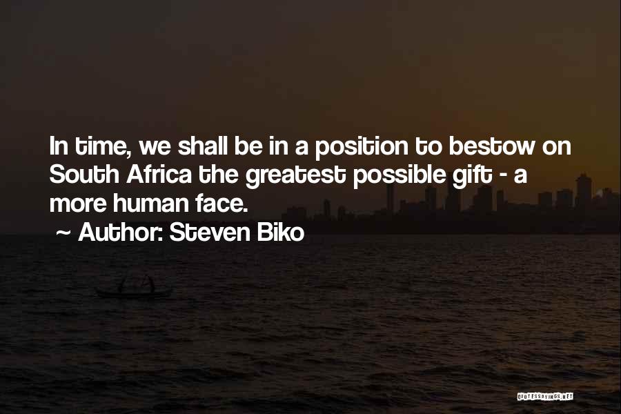 Steven Biko Quotes: In Time, We Shall Be In A Position To Bestow On South Africa The Greatest Possible Gift - A More