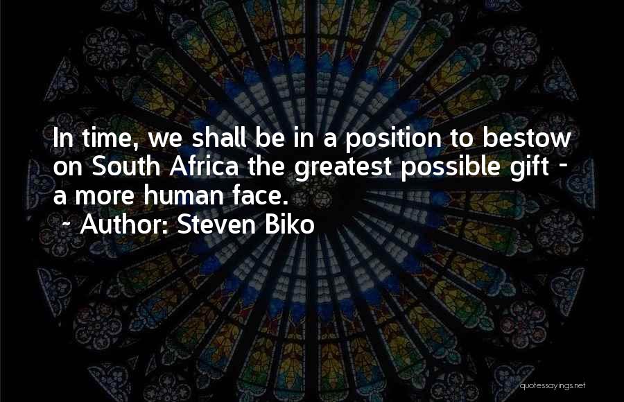 Steven Biko Quotes: In Time, We Shall Be In A Position To Bestow On South Africa The Greatest Possible Gift - A More