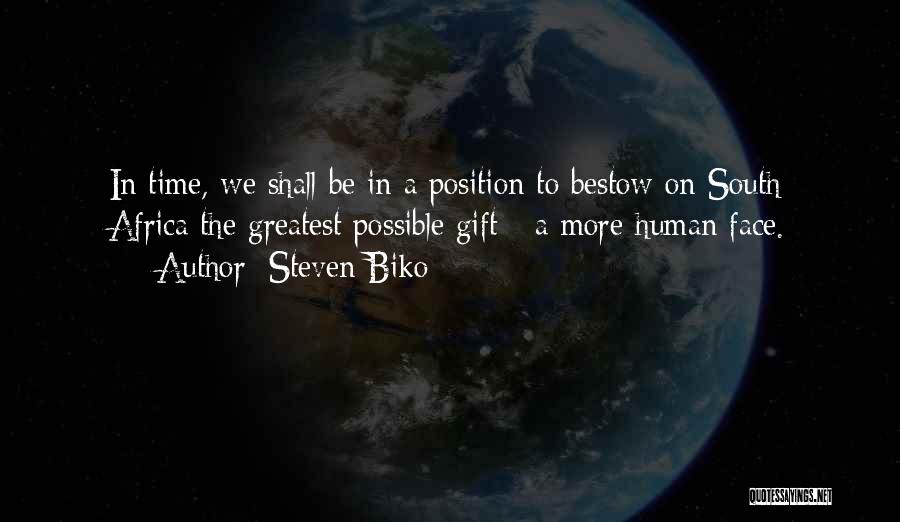 Steven Biko Quotes: In Time, We Shall Be In A Position To Bestow On South Africa The Greatest Possible Gift - A More