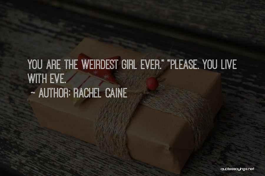 Rachel Caine Quotes: You Are The Weirdest Girl Ever. Please. You Live With Eve.