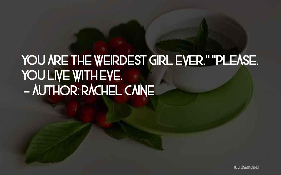 Rachel Caine Quotes: You Are The Weirdest Girl Ever. Please. You Live With Eve.