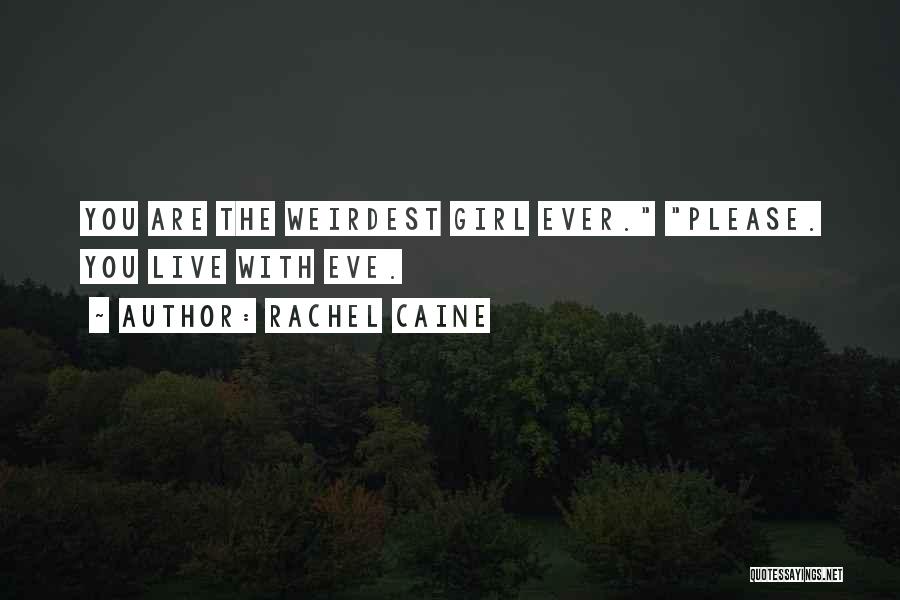 Rachel Caine Quotes: You Are The Weirdest Girl Ever. Please. You Live With Eve.