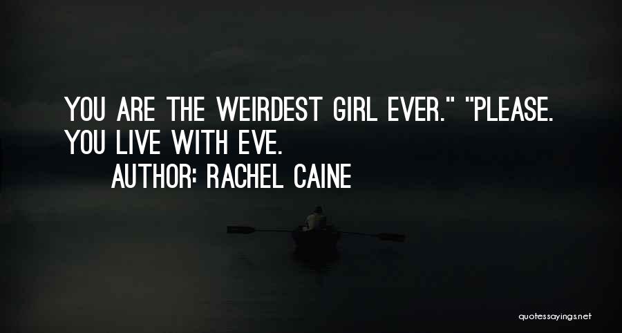 Rachel Caine Quotes: You Are The Weirdest Girl Ever. Please. You Live With Eve.