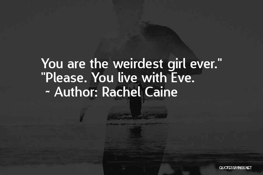 Rachel Caine Quotes: You Are The Weirdest Girl Ever. Please. You Live With Eve.
