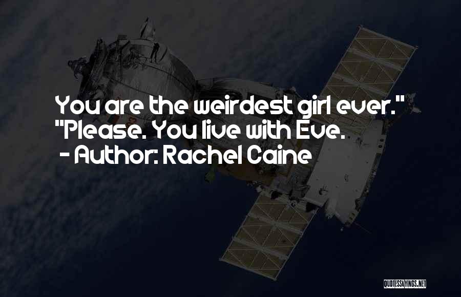 Rachel Caine Quotes: You Are The Weirdest Girl Ever. Please. You Live With Eve.