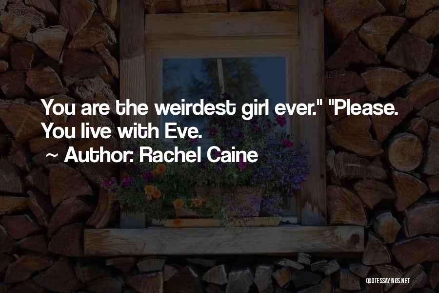 Rachel Caine Quotes: You Are The Weirdest Girl Ever. Please. You Live With Eve.