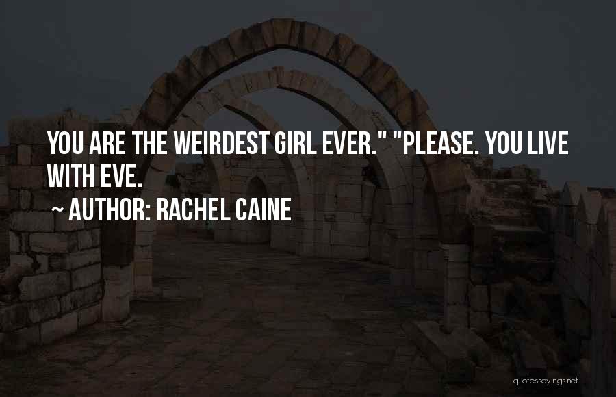 Rachel Caine Quotes: You Are The Weirdest Girl Ever. Please. You Live With Eve.