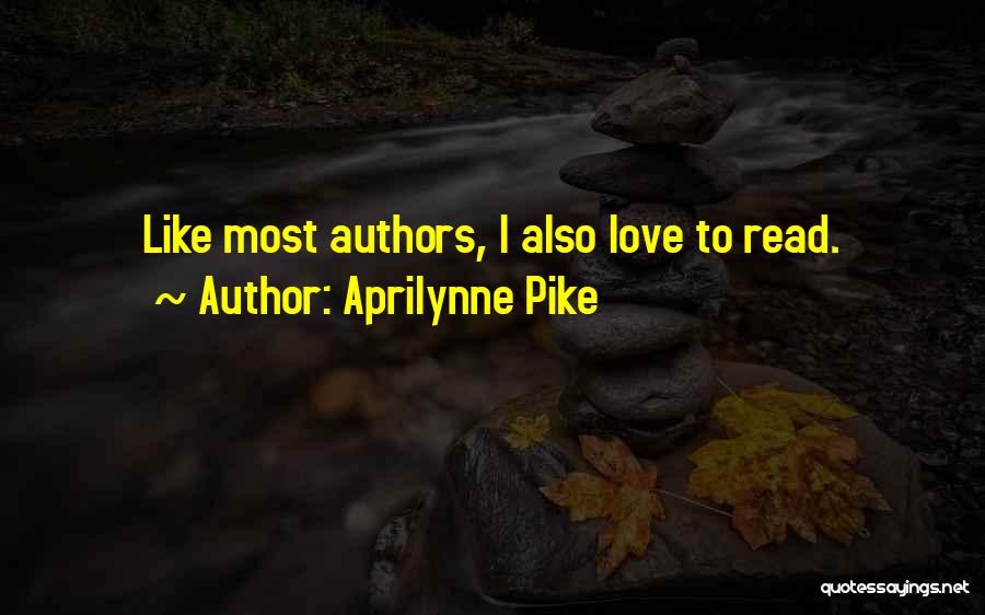 Aprilynne Pike Quotes: Like Most Authors, I Also Love To Read.