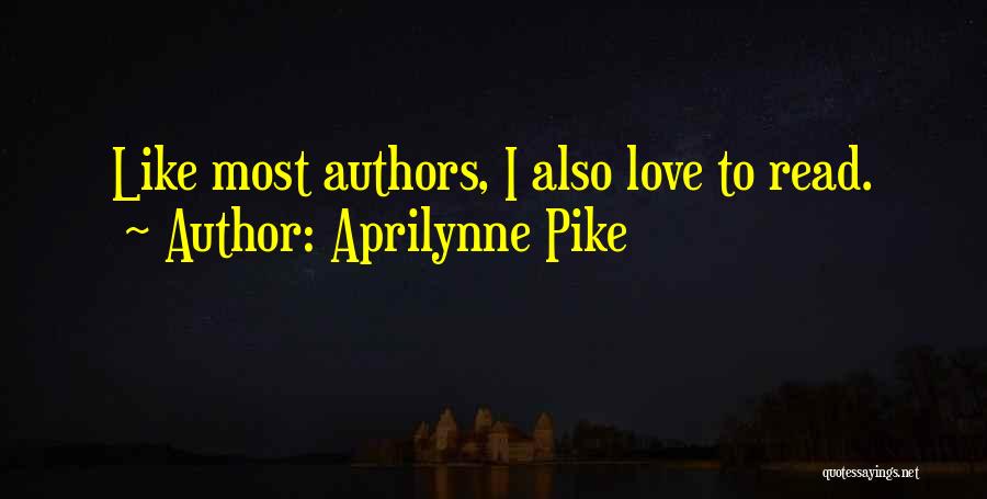 Aprilynne Pike Quotes: Like Most Authors, I Also Love To Read.