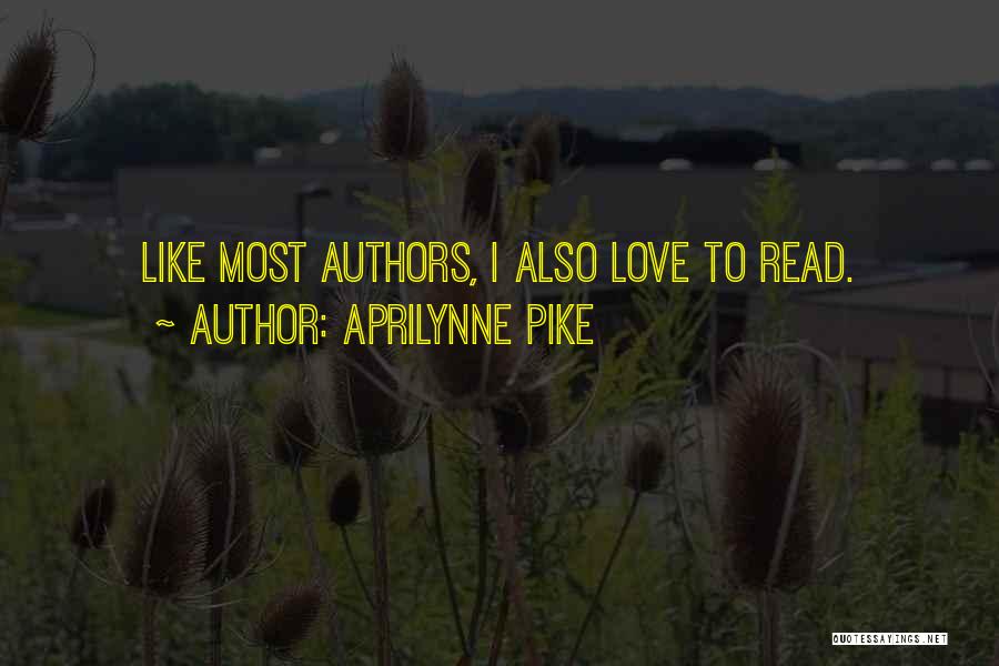 Aprilynne Pike Quotes: Like Most Authors, I Also Love To Read.