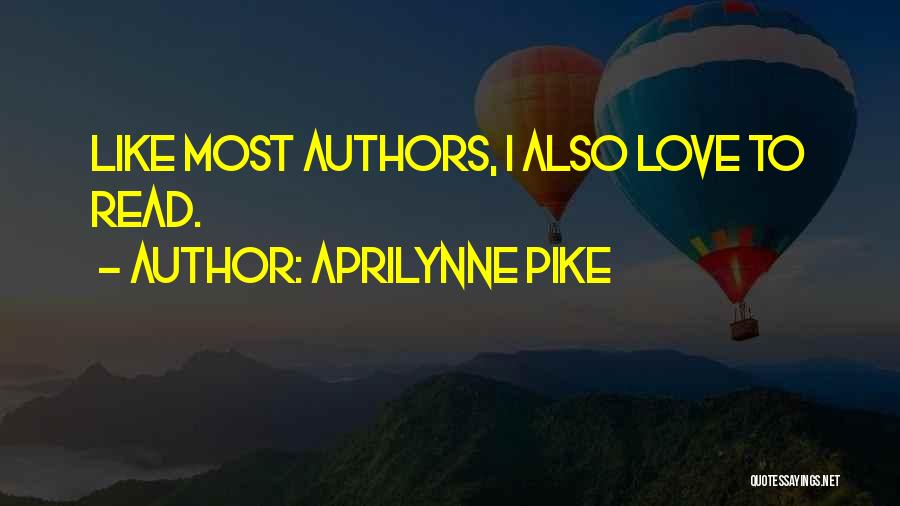 Aprilynne Pike Quotes: Like Most Authors, I Also Love To Read.