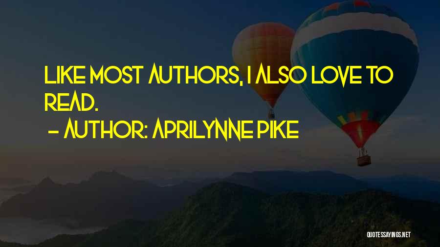Aprilynne Pike Quotes: Like Most Authors, I Also Love To Read.