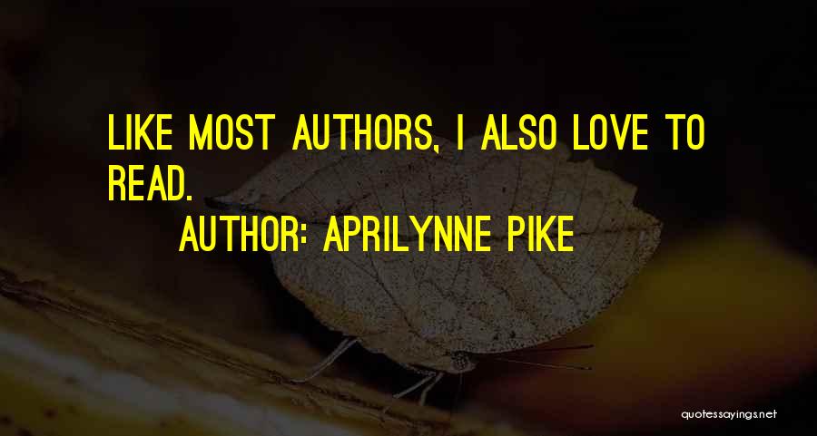 Aprilynne Pike Quotes: Like Most Authors, I Also Love To Read.