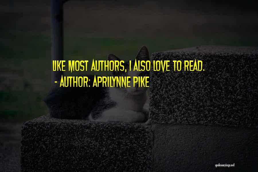 Aprilynne Pike Quotes: Like Most Authors, I Also Love To Read.