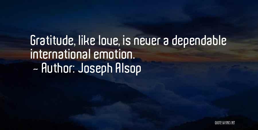 Joseph Alsop Quotes: Gratitude, Like Love, Is Never A Dependable International Emotion.