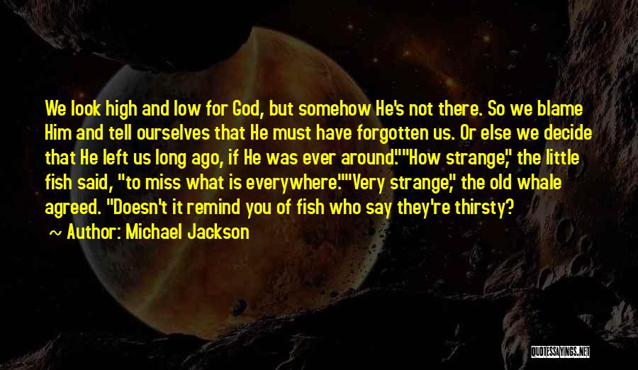 Michael Jackson Quotes: We Look High And Low For God, But Somehow He's Not There. So We Blame Him And Tell Ourselves That