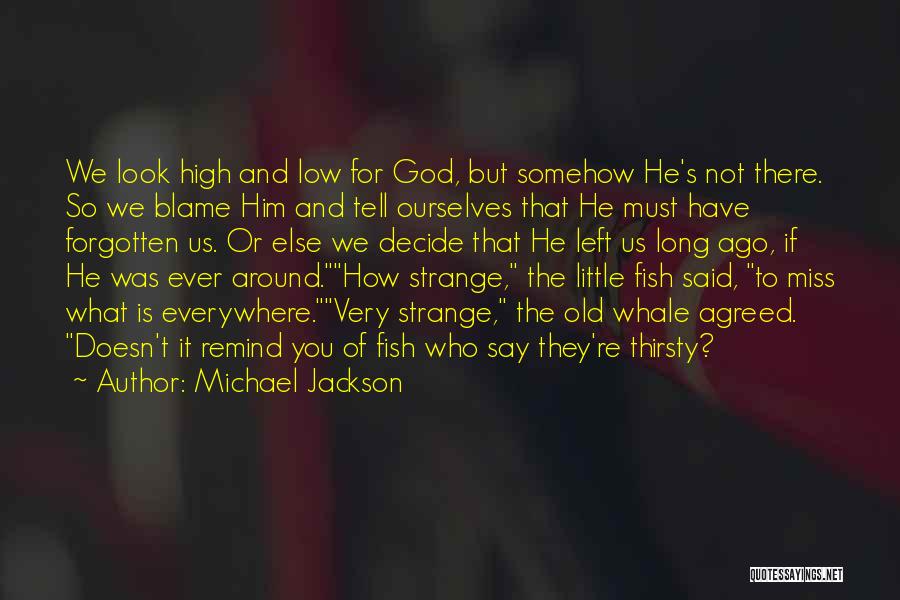 Michael Jackson Quotes: We Look High And Low For God, But Somehow He's Not There. So We Blame Him And Tell Ourselves That