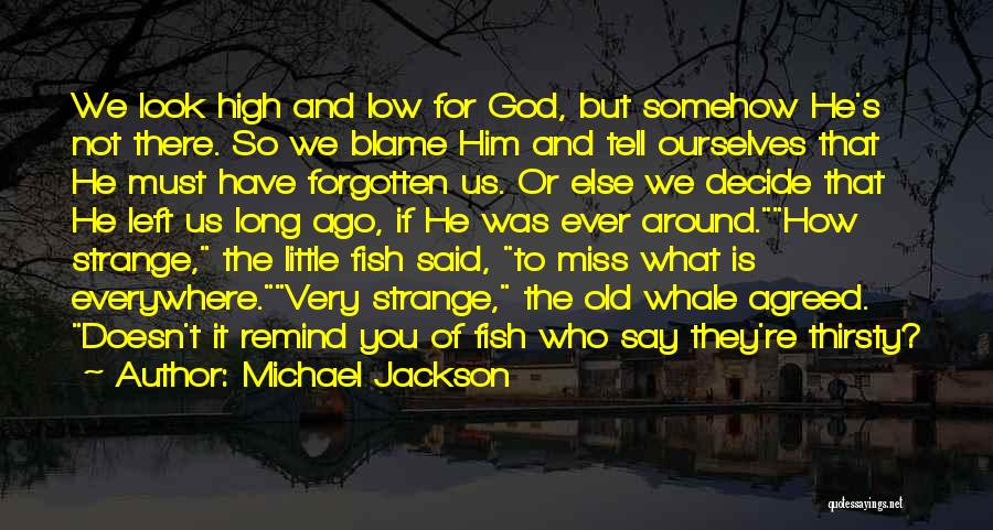 Michael Jackson Quotes: We Look High And Low For God, But Somehow He's Not There. So We Blame Him And Tell Ourselves That