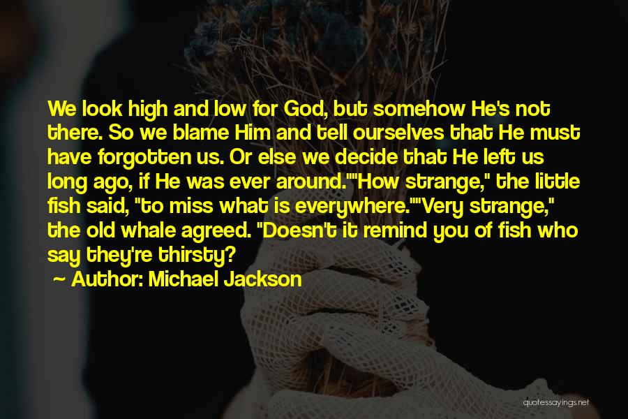 Michael Jackson Quotes: We Look High And Low For God, But Somehow He's Not There. So We Blame Him And Tell Ourselves That