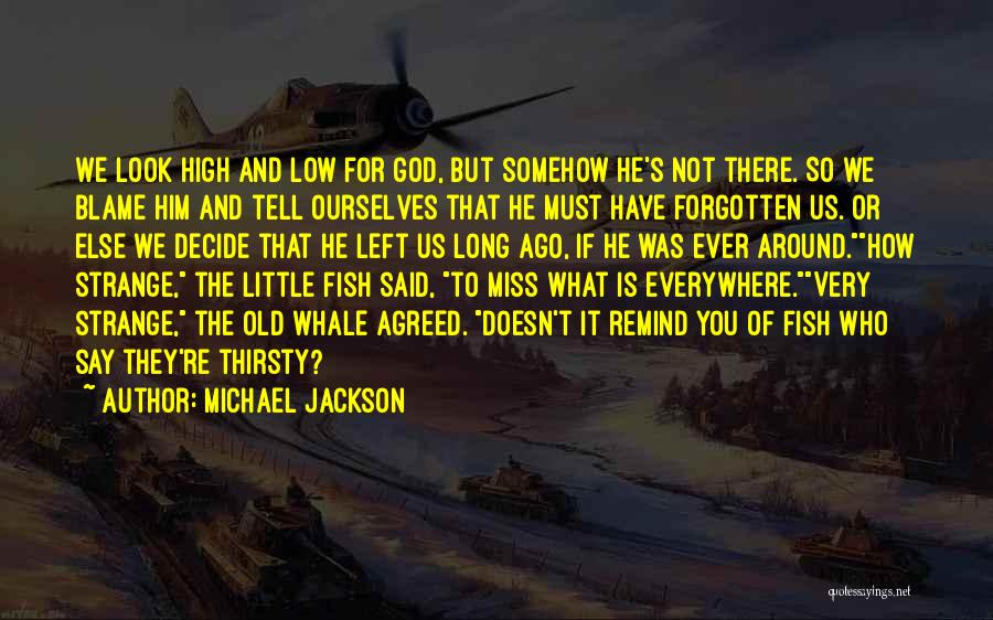 Michael Jackson Quotes: We Look High And Low For God, But Somehow He's Not There. So We Blame Him And Tell Ourselves That