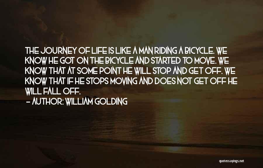 William Golding Quotes: The Journey Of Life Is Like A Man Riding A Bicycle. We Know He Got On The Bicycle And Started