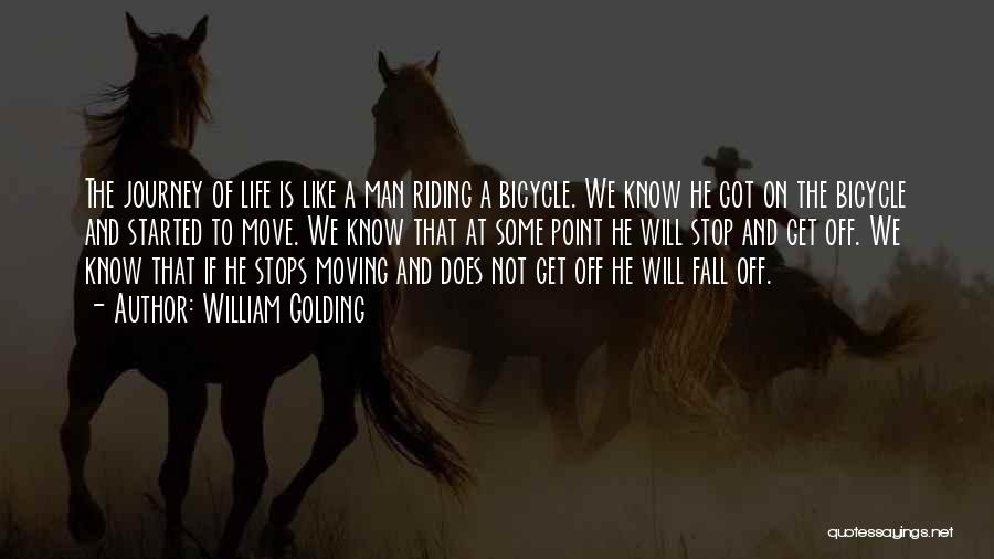 William Golding Quotes: The Journey Of Life Is Like A Man Riding A Bicycle. We Know He Got On The Bicycle And Started