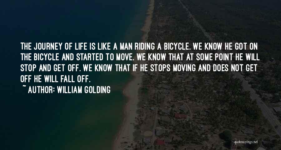 William Golding Quotes: The Journey Of Life Is Like A Man Riding A Bicycle. We Know He Got On The Bicycle And Started