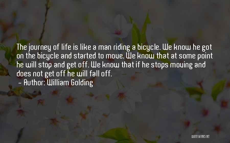 William Golding Quotes: The Journey Of Life Is Like A Man Riding A Bicycle. We Know He Got On The Bicycle And Started