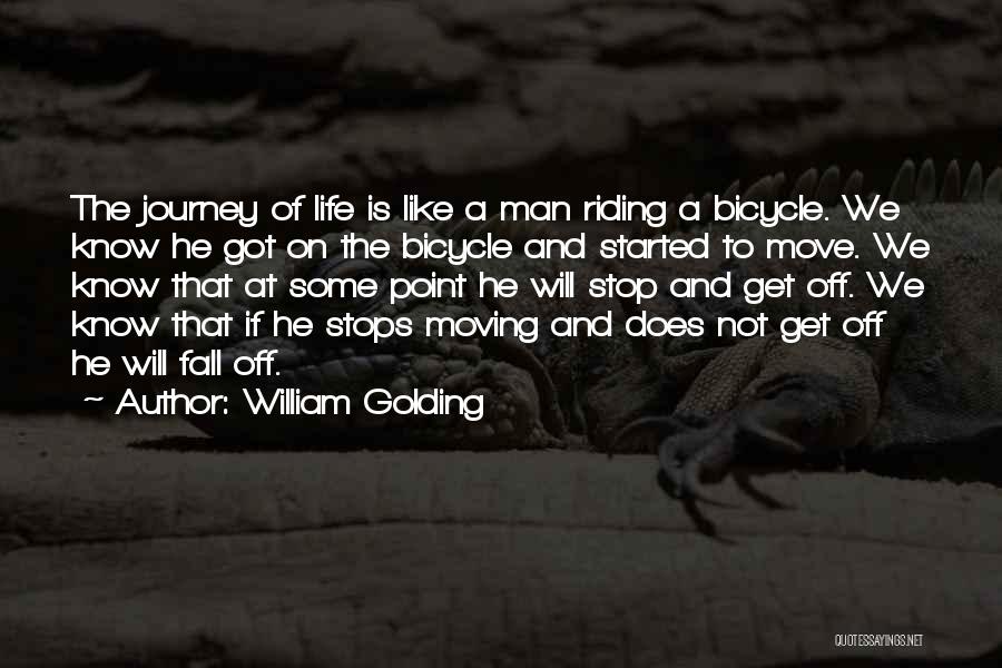 William Golding Quotes: The Journey Of Life Is Like A Man Riding A Bicycle. We Know He Got On The Bicycle And Started