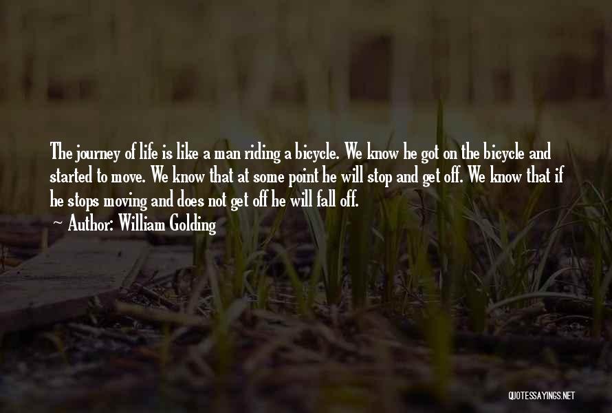 William Golding Quotes: The Journey Of Life Is Like A Man Riding A Bicycle. We Know He Got On The Bicycle And Started