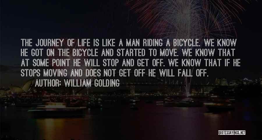 William Golding Quotes: The Journey Of Life Is Like A Man Riding A Bicycle. We Know He Got On The Bicycle And Started