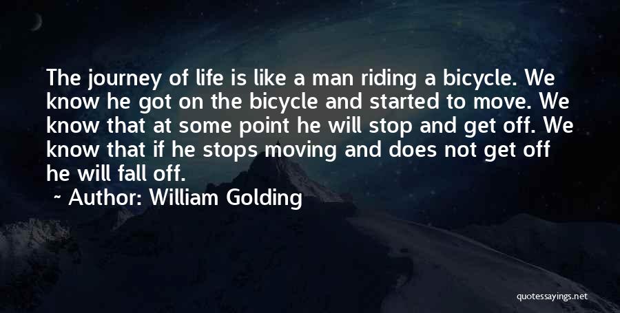 William Golding Quotes: The Journey Of Life Is Like A Man Riding A Bicycle. We Know He Got On The Bicycle And Started