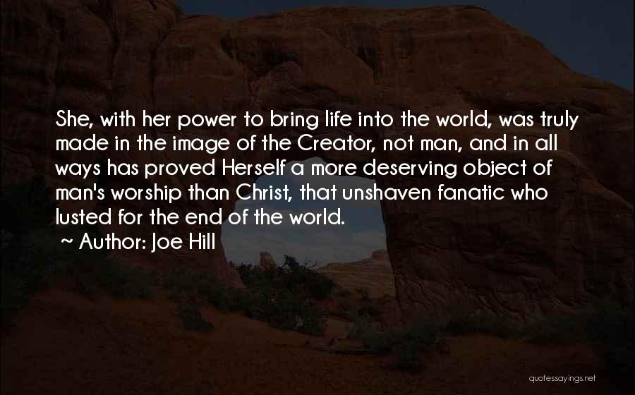 Joe Hill Quotes: She, With Her Power To Bring Life Into The World, Was Truly Made In The Image Of The Creator, Not