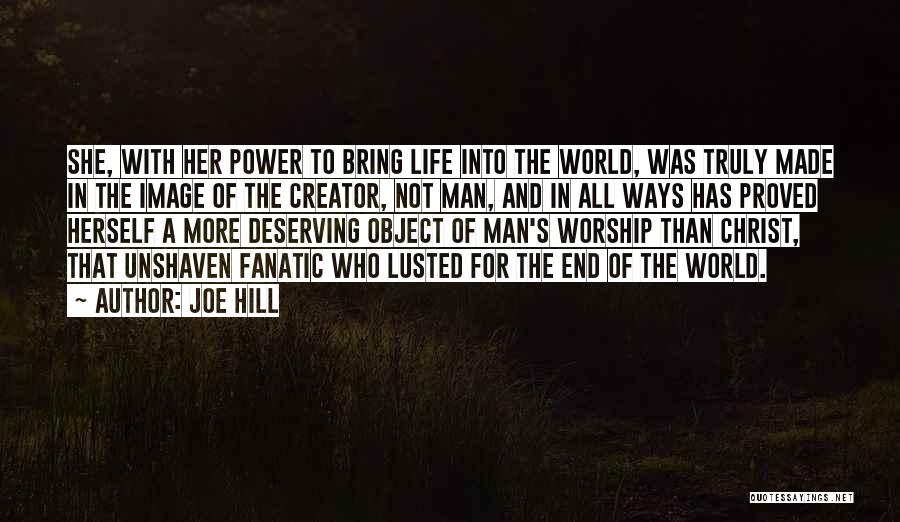 Joe Hill Quotes: She, With Her Power To Bring Life Into The World, Was Truly Made In The Image Of The Creator, Not