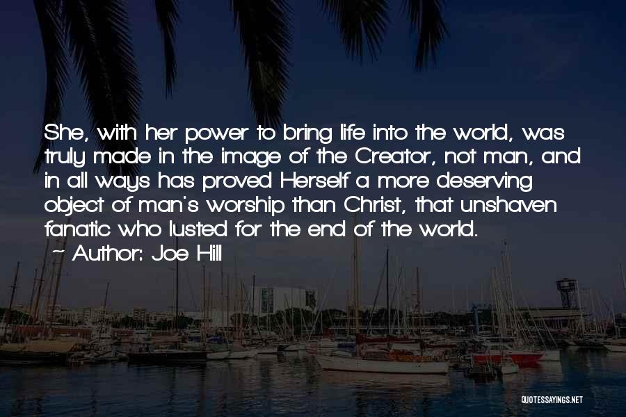 Joe Hill Quotes: She, With Her Power To Bring Life Into The World, Was Truly Made In The Image Of The Creator, Not