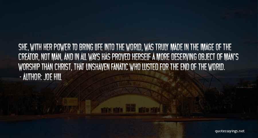 Joe Hill Quotes: She, With Her Power To Bring Life Into The World, Was Truly Made In The Image Of The Creator, Not